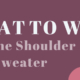 Wear your off the shoulder sweater